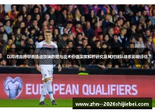 以厄德高德甲赛场进攻端数据与战术价值深度解析研究及其对球队体系影响评估