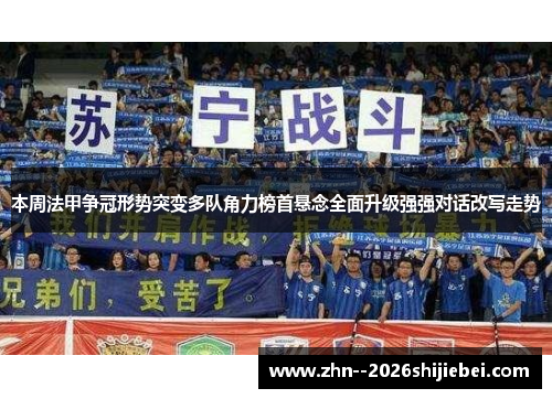 本周法甲争冠形势突变多队角力榜首悬念全面升级强强对话改写走势