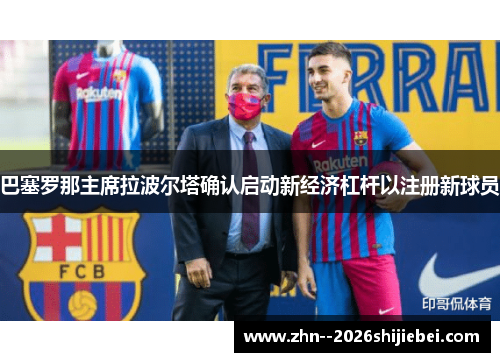 巴塞罗那主席拉波尔塔确认启动新经济杠杆以注册新球员
