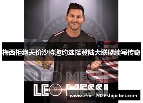 梅西拒绝天价沙特邀约选择登陆大联盟续写传奇