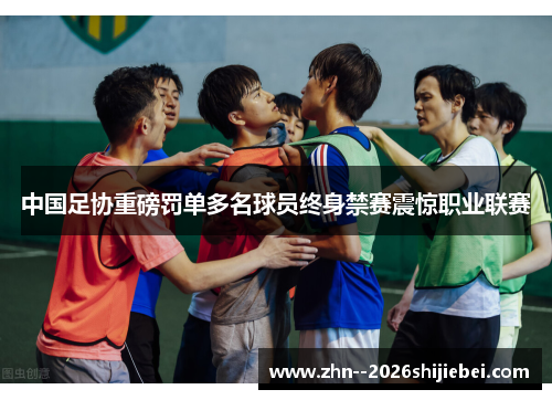 中国足协重磅罚单多名球员终身禁赛震惊职业联赛 中国足协重磅罚单多名球员终身禁赛震惊职业联赛