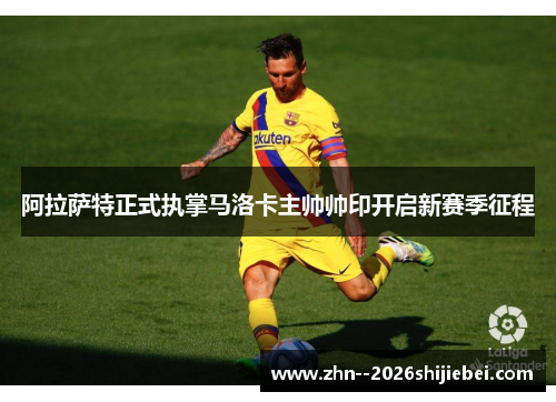 阿拉萨特正式执掌马洛卡主帅帅印开启新赛季征程