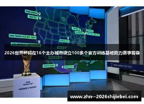 2026世界杯将在16个主办城市设立100多个官方训练基地助力赛事筹备