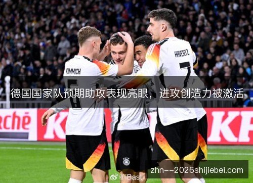 德国国家队预期助攻表现亮眼，进攻创造力被激活